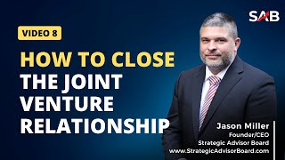 How to Close the Joint Venture Relationship - By the Strategic Advisor Board | Video 8 of 8