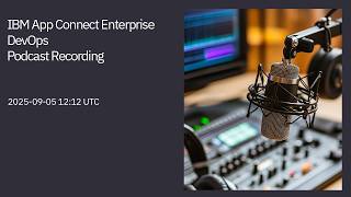 IBM App Connect Enterprise DevOps Podcast Recording