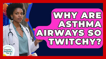 Why Are Asthma Airways So Twitchy? - Everyday Asthma Tips