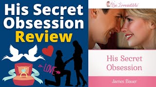 His Secret Obsession Review - The Best Way To Make Any Man Fall Head Over Heels For You!