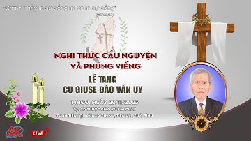 [Trực tiếp] Nghi Thức Cầu Nguyện Và Phúng Viếng Cụ Giuse Đào Văn Uy Tại Gia Đình Thuộc Gx. Kim Châu