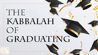 The Kabbalah of Graduating