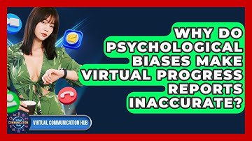 Why Do Psychological Biases Make Virtual Progress Reports Inaccurate? - Virtual Communication Hub