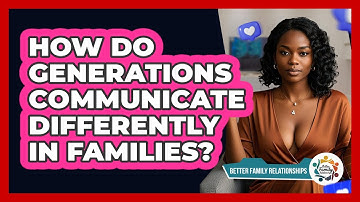 How Do Generations Communicate Differently In Families? - Better Family Relationships