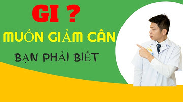 Chỉ số đường huyết thực phẩm GI| CÁCH GIẢM CÂN HIỆU QUẢ| DR.NGỌC