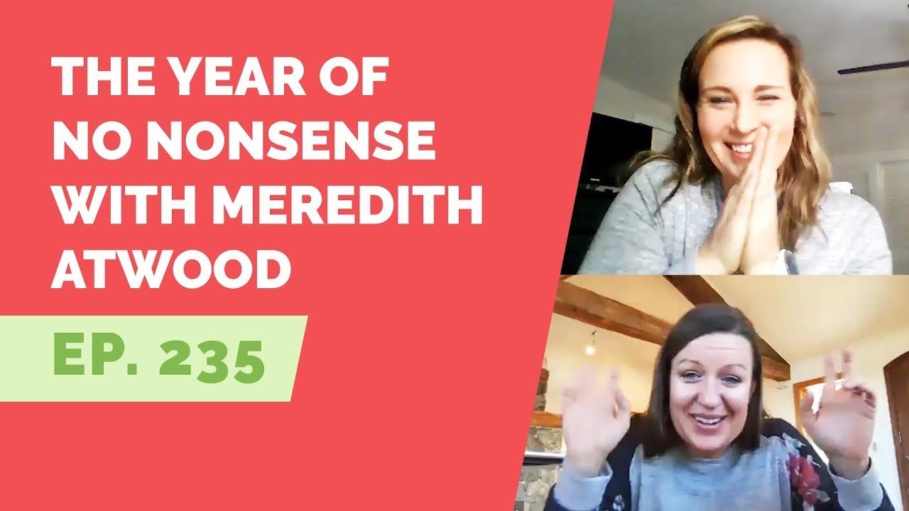 EP 235: The Year of No Nonsense with Meredith Atwood 