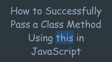 How to Successfully Pass a Class Method Using this in JavaScript