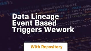 Data lineage event based triggers wework