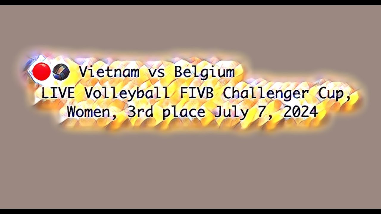 🔴🏐 Vietnam vs Belgium LIVE Volleyball FIVB Challenger Cup, Women, 3rd