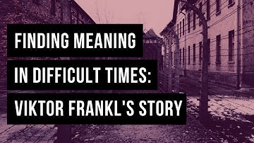 Finding Meaning in Difficult Times - Viktor Frankl