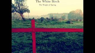 The White Birch - The Weight of Spring