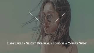 Baby Drill - Slight Dub feat 21 Savage & Young Nudy