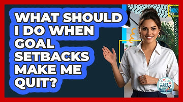 What Should I Do When Goal Setbacks Make Me Quit? - CBT Toolkit