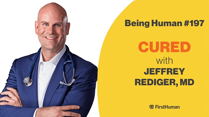 #197 CURED - JEFFREY REDIGER, MD | Being Human