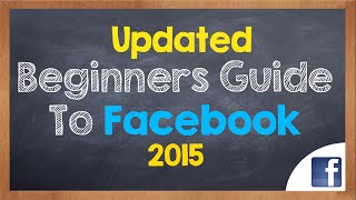Updated Beginners Guide to Facebook (2015)