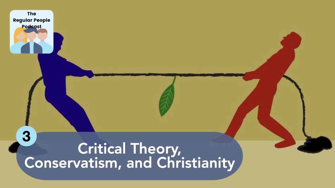 Critical Theory, Conservatism, and Christianity | The Regular People Podcast Ep. 3