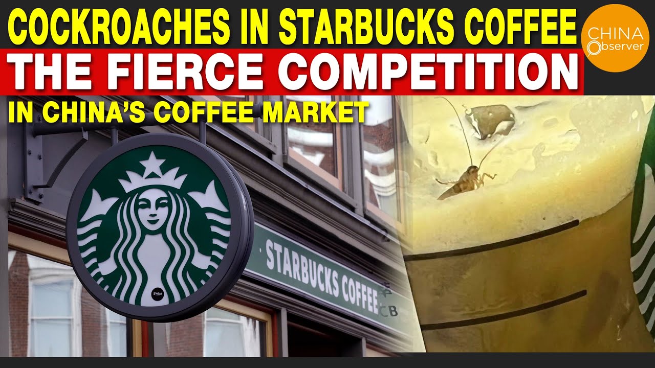 Cockroaches in Starbucks Coffee? The Fierce Competition In China’s