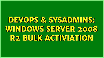 DevOps & SysAdmins: Windows Server 2008 R2 Bulk Activiation (2 Solutions!!)