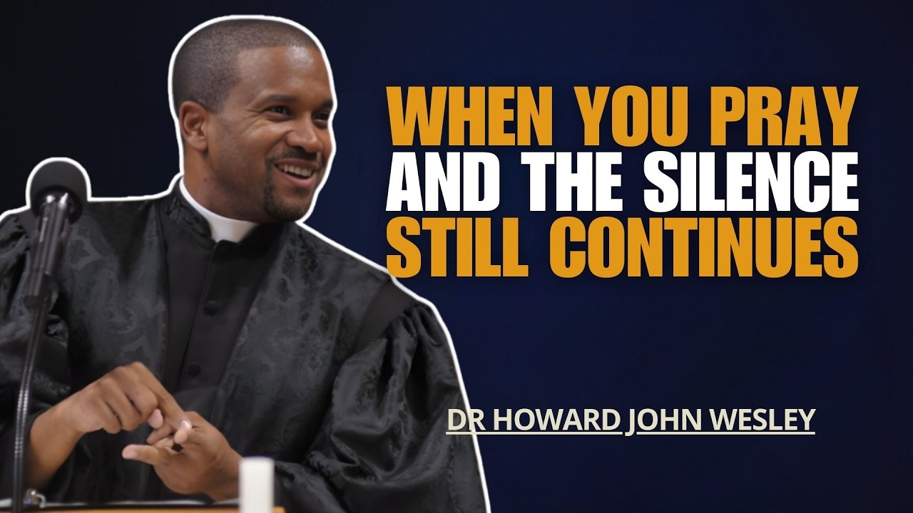 WHEN YOU PRAY AND THE SILENCE STILL CONTINUES | REV DR HOWARD JOHN WESLEY SERMONS