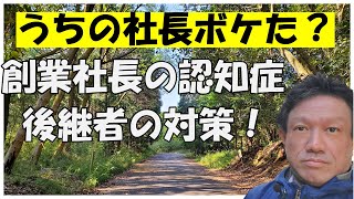 社長・経営者の認知症ー社長がボケたら、事業承継の後継者はこう動け３ステップ