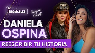 DANIELA OSPINA, Cerrar un capítulo y reescribir tu historia, Indomables con Regina Carrot