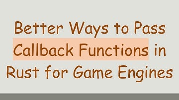 Better Ways to Pass Callback Functions in Rust for Game Engines
