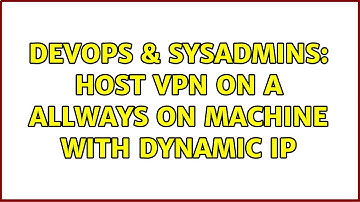 DevOps & SysAdmins: Host VPN on a allways on machine with dynamic IP