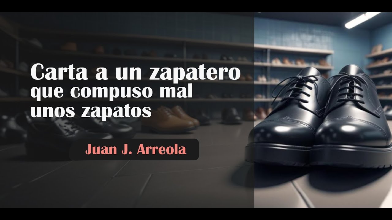 CARTA A UN ZAPATERO QUE COMPUSO MAL UNOS ZAPATOS (Juan José Arreola