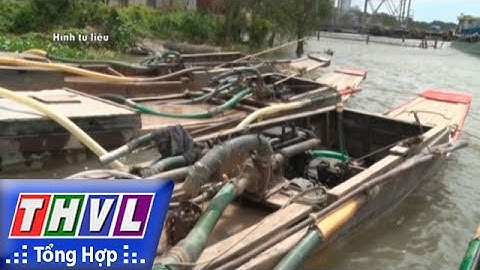 THVL | Người đưa tin 24G: Phát hiện và xử lý hàng trăm vụ khai thác, VC cát trái phép tại ĐBSCL