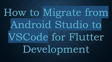 How to Migrate from Android Studio to VSCode for Flutter Development