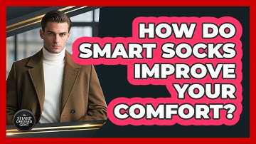 How Do Smart Socks Improve Your Comfort? - The Sharp Dressed Gent