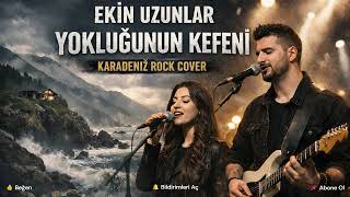 Ekin Uzunlar - Yokluğunun Kefeni Karadeniz Rock Cover (Kadın & Erkek Vokal)