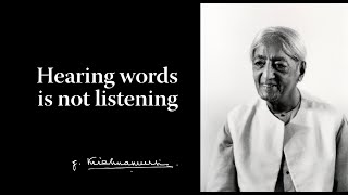 Hearing words is not listening | Krishnamurti