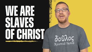 We are to be Slaves of Christ