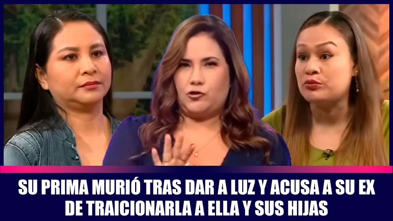 Su prima murió tras dar a luz y acusa a su ex de traicionarla a ella y sus hijas | Andrea