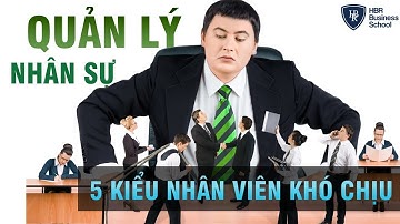 Nghệ thuật quản lý nhân sự hiệu quả - 5 Kiểu nhân viên khó chịu bạn nên biết