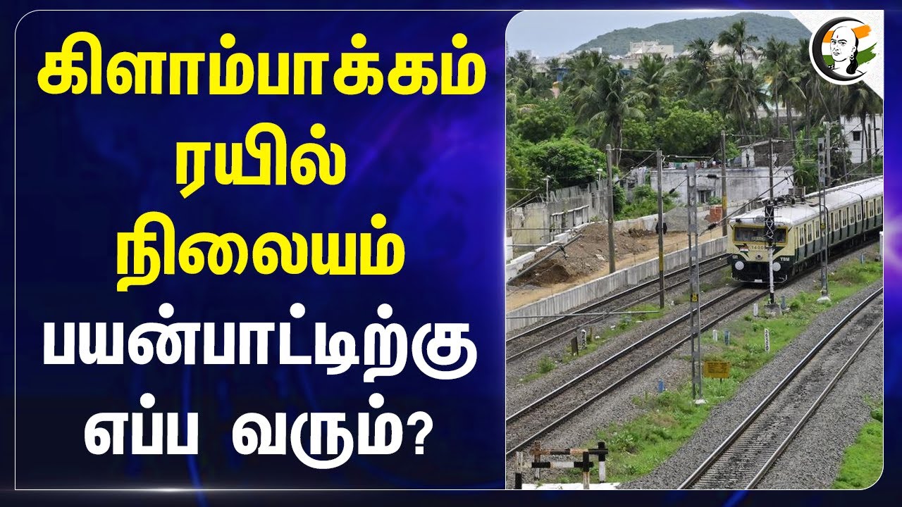 Kilambakkam Railway Station பயன்பாட்டிற்கு எப்ப வரும்? | Railways