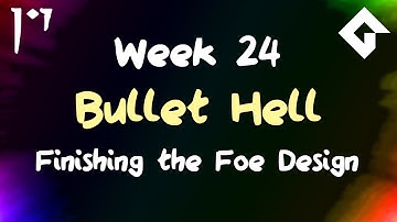 Bullet Hell - Week 24 - Still Doing Foe Design