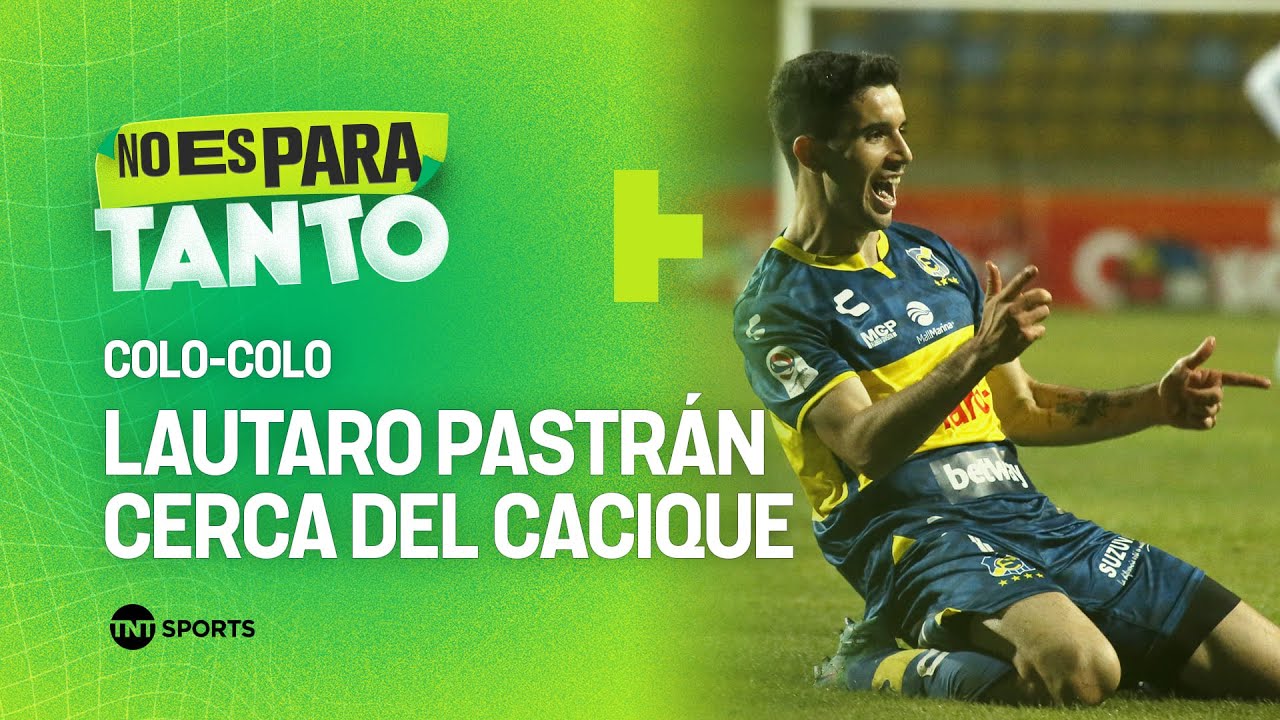 Análisis de la llegada de Lautaro Pastrán a Colo-Colo - No Es Para Tanto