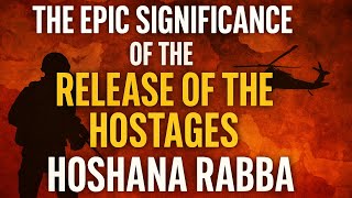 The Epic Significance of the Release of the Hostages on Hoshana Rabba