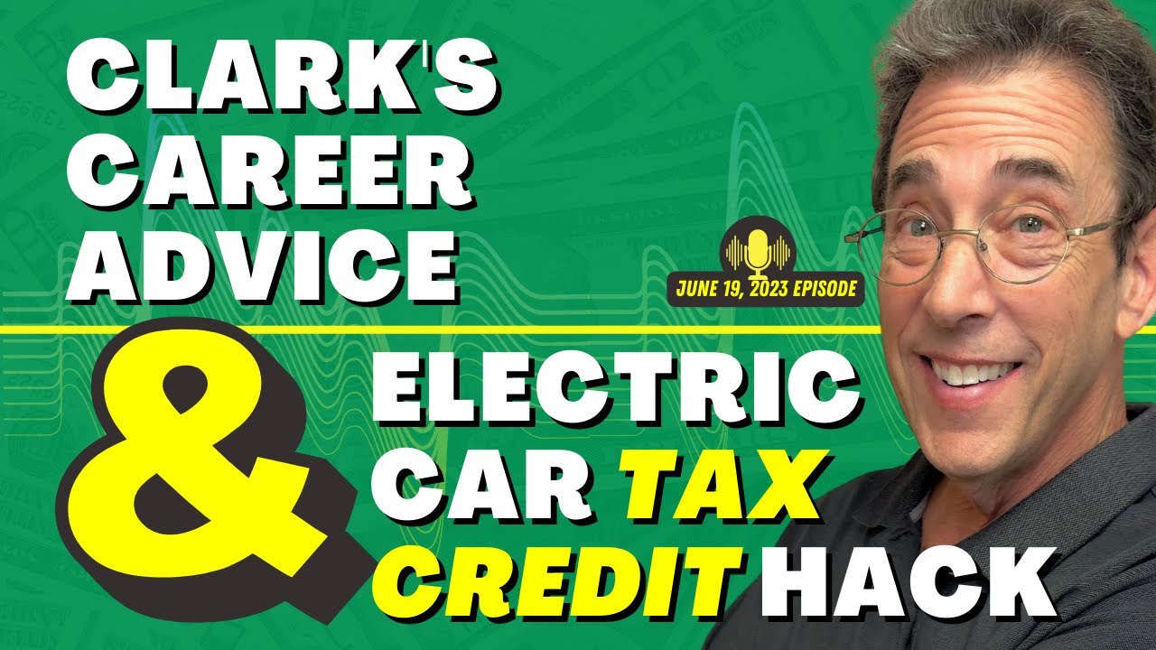 Full Show Clark's Career Advice and Electric Car Tax Credit Hack YouTube