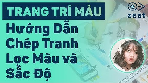 TRANG TRÍ MÀU: Hướng dẫn chép tranh + Lọc màu & sắc độ - LUYỆN THI VẼ ONLINE CÙNG ZEST