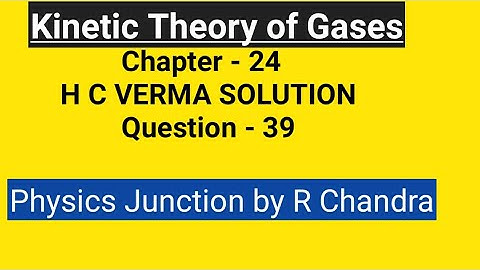 kinetic Theory of Gases/Solution H C Verma/Chapter 24 - Q 39/PHYSICS JUNCTION  by R CHANDRA