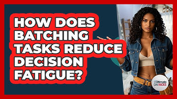How Does Batching Tasks Reduce Decision Fatigue? - Ultimate Life Hacks