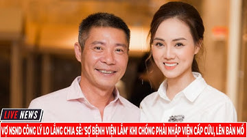 Vợ NSND Công Lý Lo Lắng Chia Sẻ  