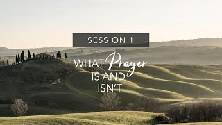 Experiencing God in Prayer #1: What Prayer Is and Isn't