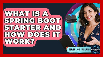 What Is A Spring Boot Starter And How Does It Work? - Server Logic Simplified