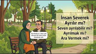 ''İnsan Severek Ayrılır mı? Seven ayrılabilir mi? Ayrılmak mı? Ara Vermek mi?''