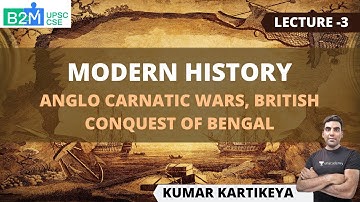 L3: Anglo Carnatic Wars, British Conquest of Bengal | Modern History | UPSC CSE/IAS | Kartikeya