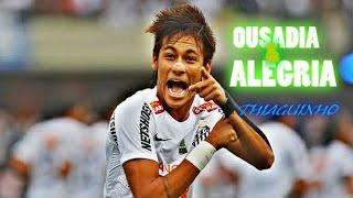 NEYMAR JR - THIAGUINHO - OUSADIA E ALEGRIA ( VIDEO OFICIAL )